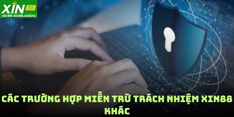 Các trường hợp Miễn trừ trách nhiệm XIN88 khác