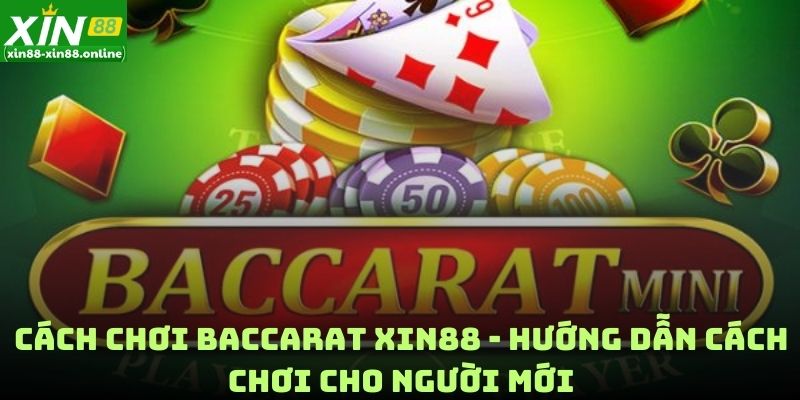 Cách Chơi Baccarat XIN88 - Hướng Dẫn Cách Chơi Cho Người Mới