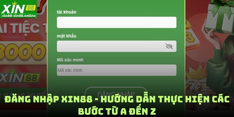 Đăng Nhập XIN88 - Hướng Dẫn Thực Hiện Các Bước Từ A Đến Z