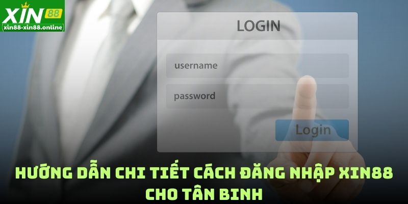 Hướng dẫn chi tiết cách đăng nhập XIN88 cho tân binh
