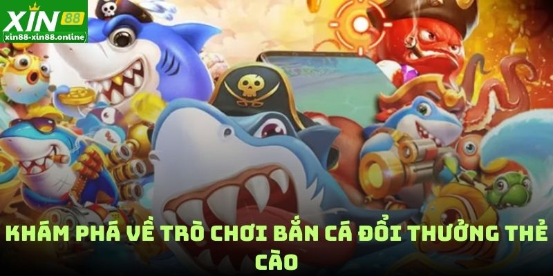 Khám phá về trò chơi bắn cá đổi thưởng thẻ cào