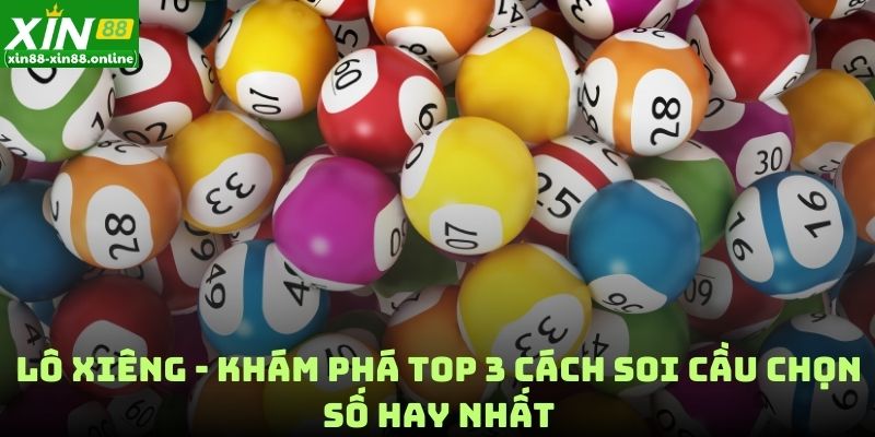 Lô Xiêng - Khám Phá Top 3 Cách soi Cầu Chọn Số Hay Nhất