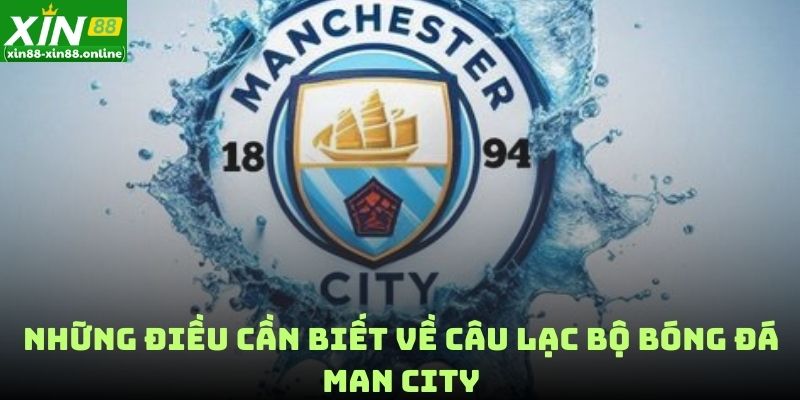 Những điều cần biết về câu lạc bộ bóng đá Man City