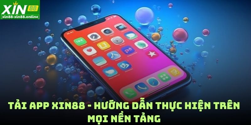 Tải App XIN88 - Hướng Dẫn Thực Hiện Trên Mọi Nền Tảng
